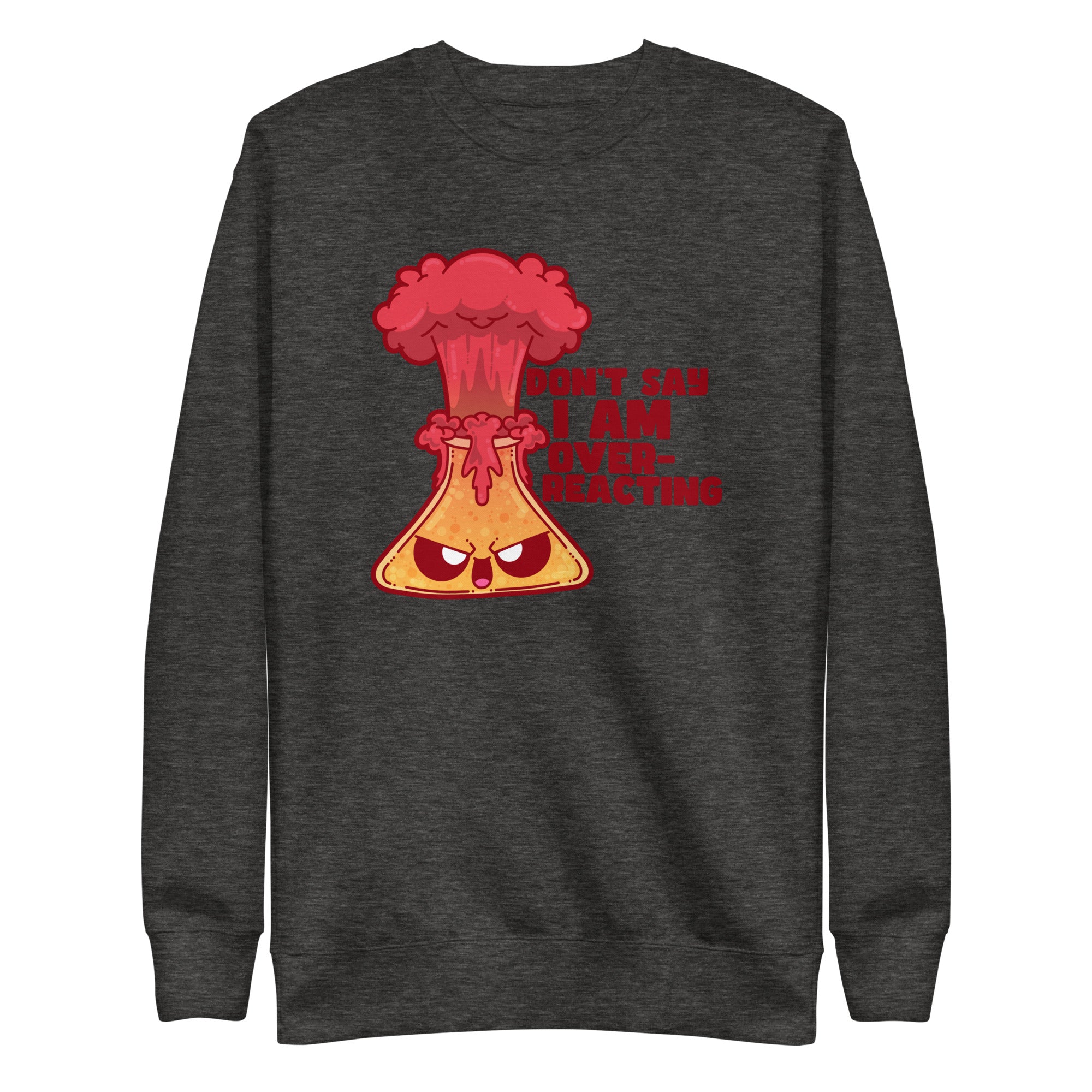 DONT SAY IM OVERREACTING - Sweatshirt - ChubbleGumLLC