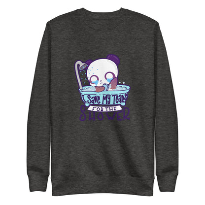 I SAVE MY TEARS FIR THE SHOWER - Sweatshirt - ChubbleGumLLC