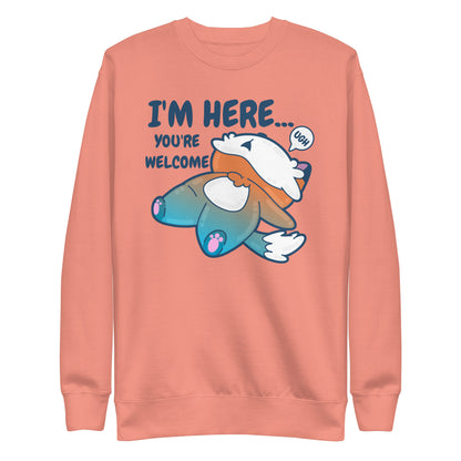 IM HERE YOURE WELCOME - Sweatshirt - ChubbleGumLLC