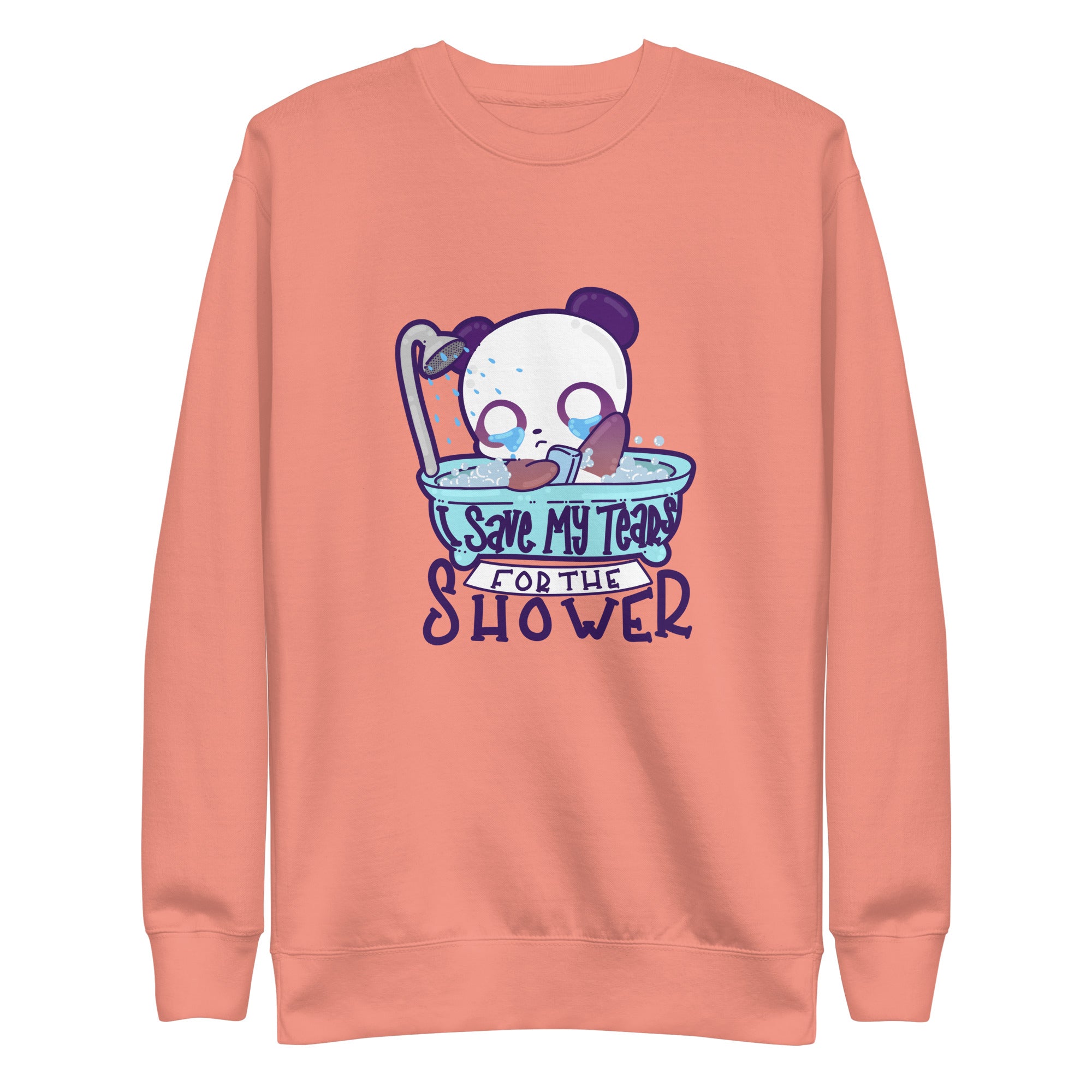 I SAVE MY TEARS FIR THE SHOWER - Sweatshirt - ChubbleGumLLC