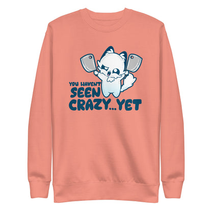 YOU HAVENT SEEN CRAZY… YET - Sweatshirt - ChubbleGumLLC