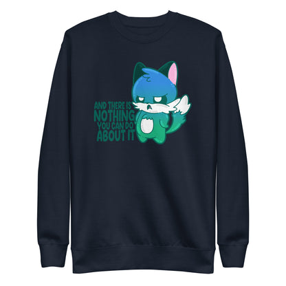 AND THERES NOTHING YOU CAN DO ABOUT IT - Sweatshirt - ChubbleGumLLC