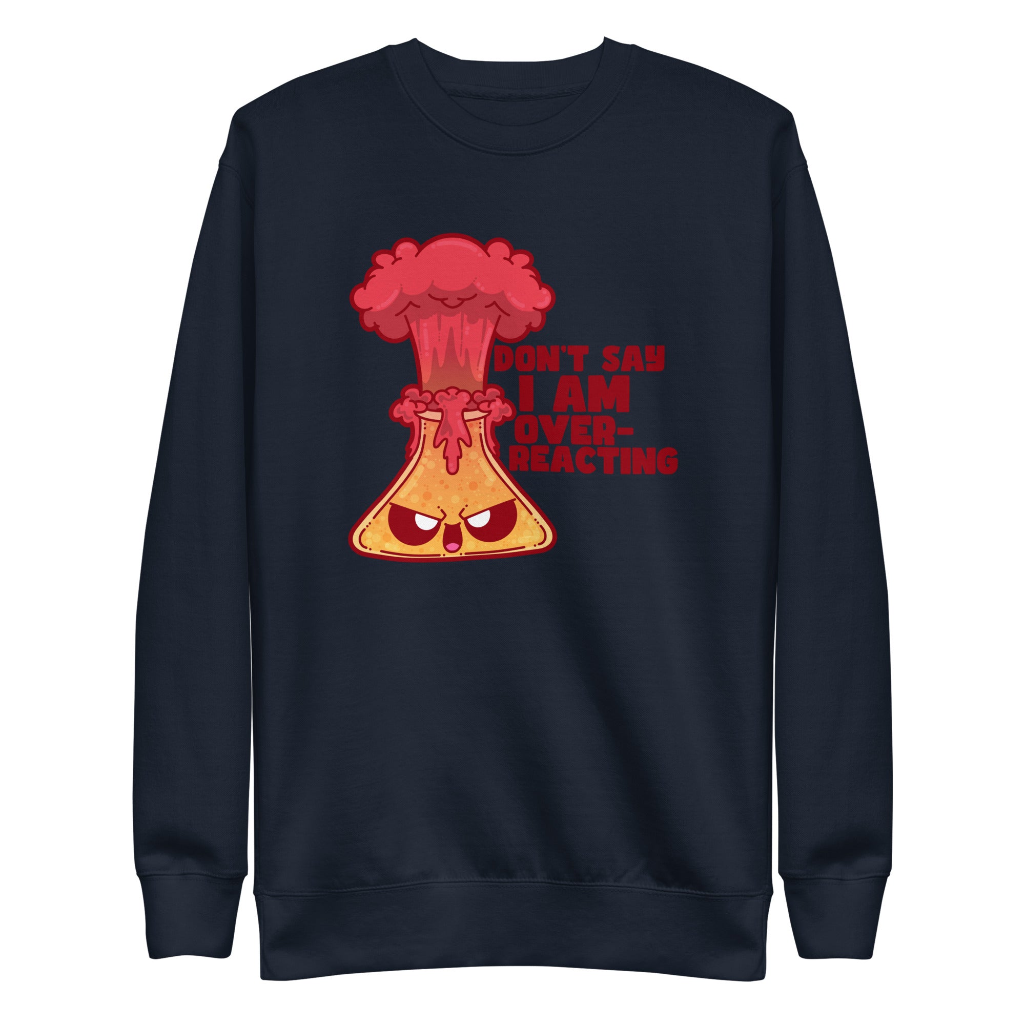 DONT SAY IM OVERREACTING - Sweatshirt - ChubbleGumLLC