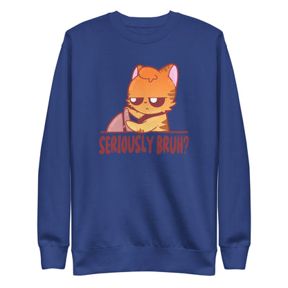 SERIOUSLY BRUH - Sweatshirt - ChubbleGumLLC