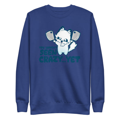 YOU HAVENT SEEN CRAZY… YET - Sweatshirt - ChubbleGumLLC