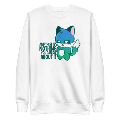 AND THERES NOTHING YOU CAN DO ABOUT IT - Sweatshirt - ChubbleGumLLC