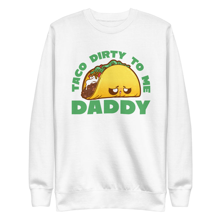 TACO DIRTY TO ME DADDY - Sweatshirt - ChubbleGumLLC