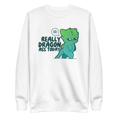 REALLY DRAGON ASS TODAY - Sweatshirt - ChubbleGumLLC