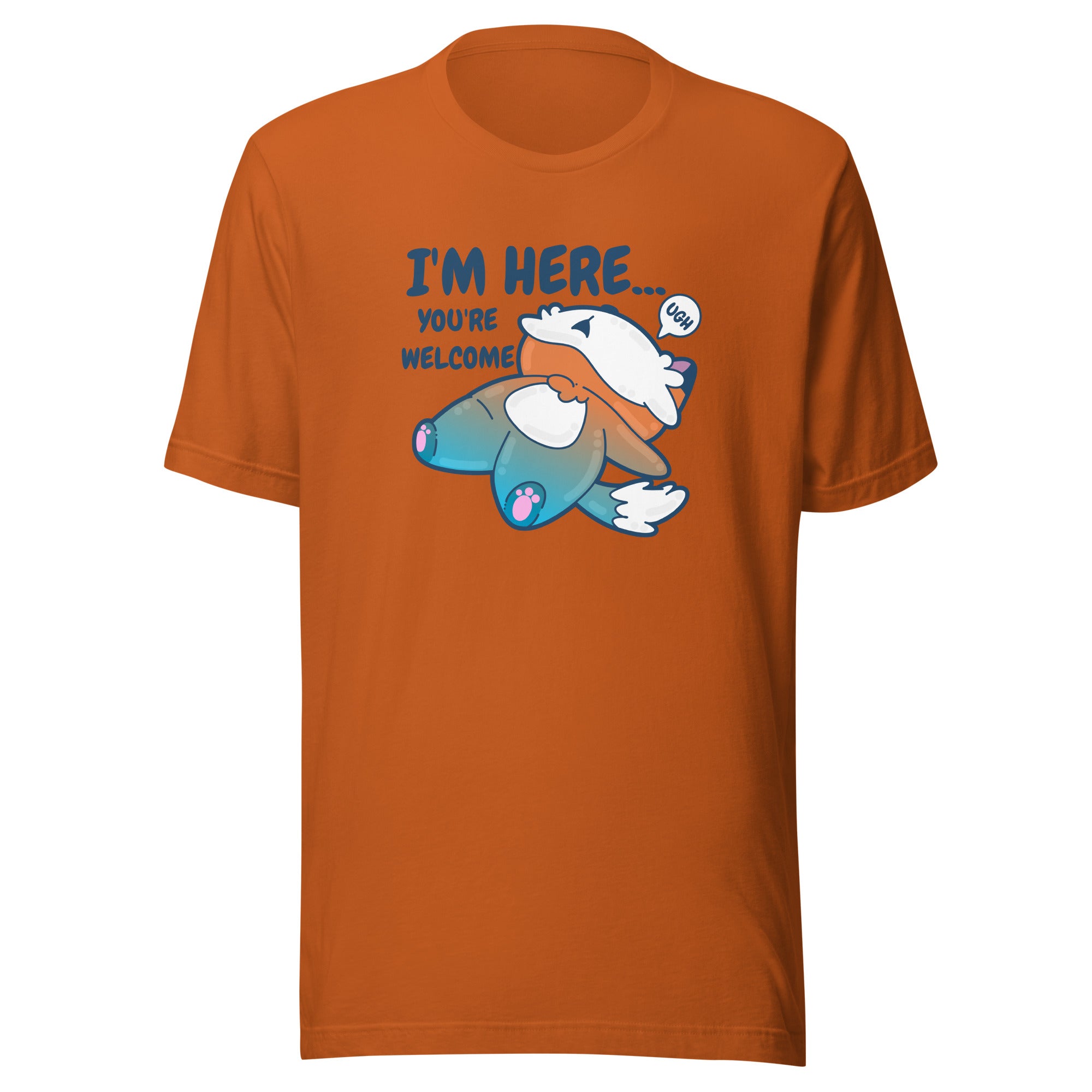 IM HERE YOURE WELCOME - Tee - ChubbleGumLLC