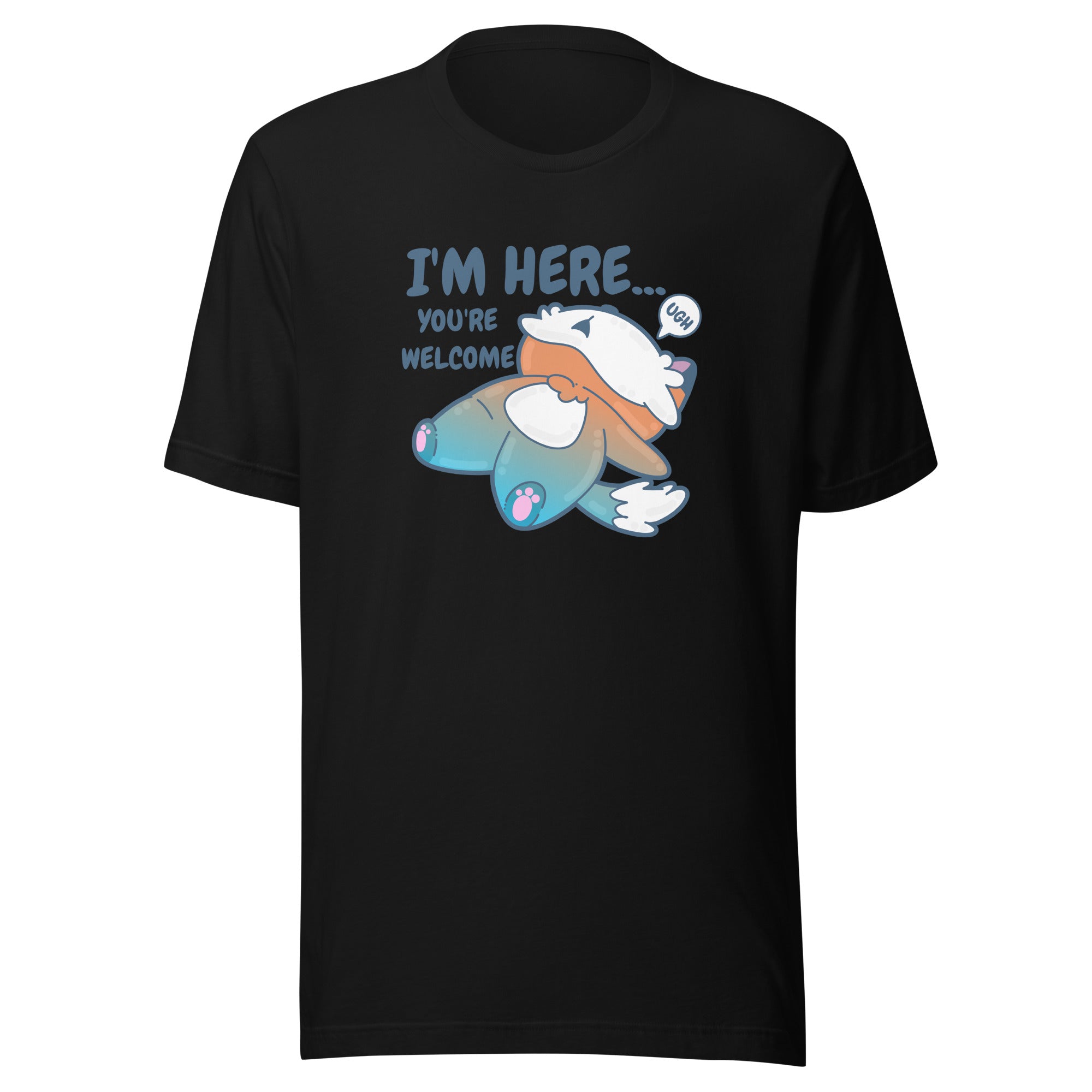 IM HERE YOURE WELCOME - Tee - ChubbleGumLLC