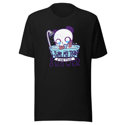 I SAVE MY TEARS FOR THE SHOWER - Tee - ChubbleGumLLC