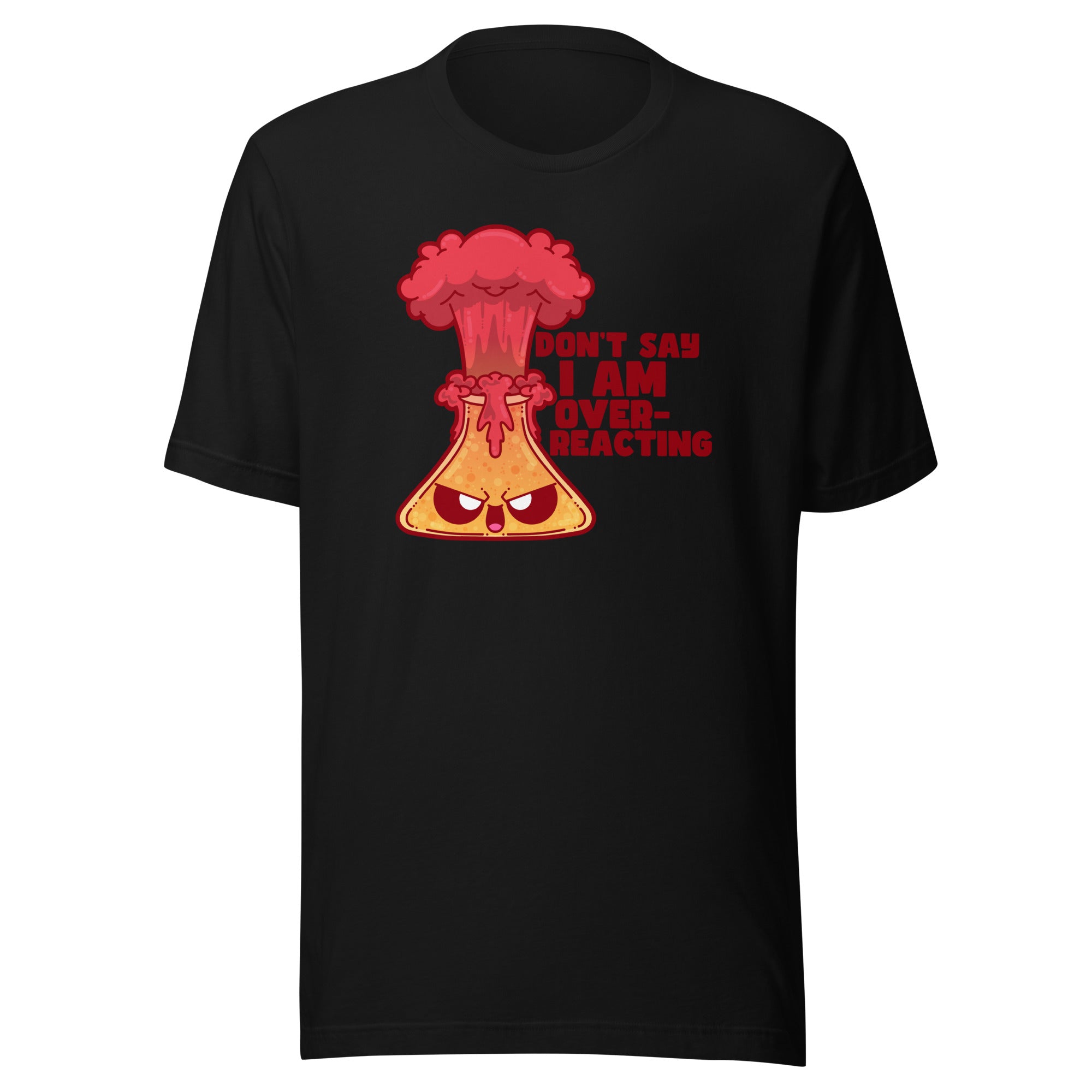 DONT SAY IM OVERREACTING - Tee - ChubbleGumLLC