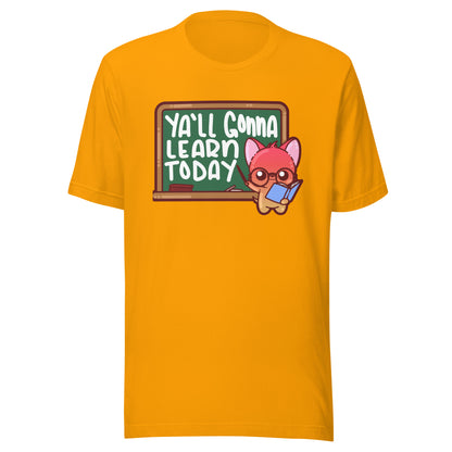 YALL GONNA LEARN TODAY - Tee - ChubbleGumLLC