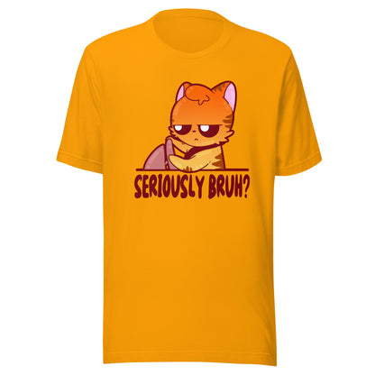 SERIOUSLY BRUH - Tee - ChubbleGumLLC