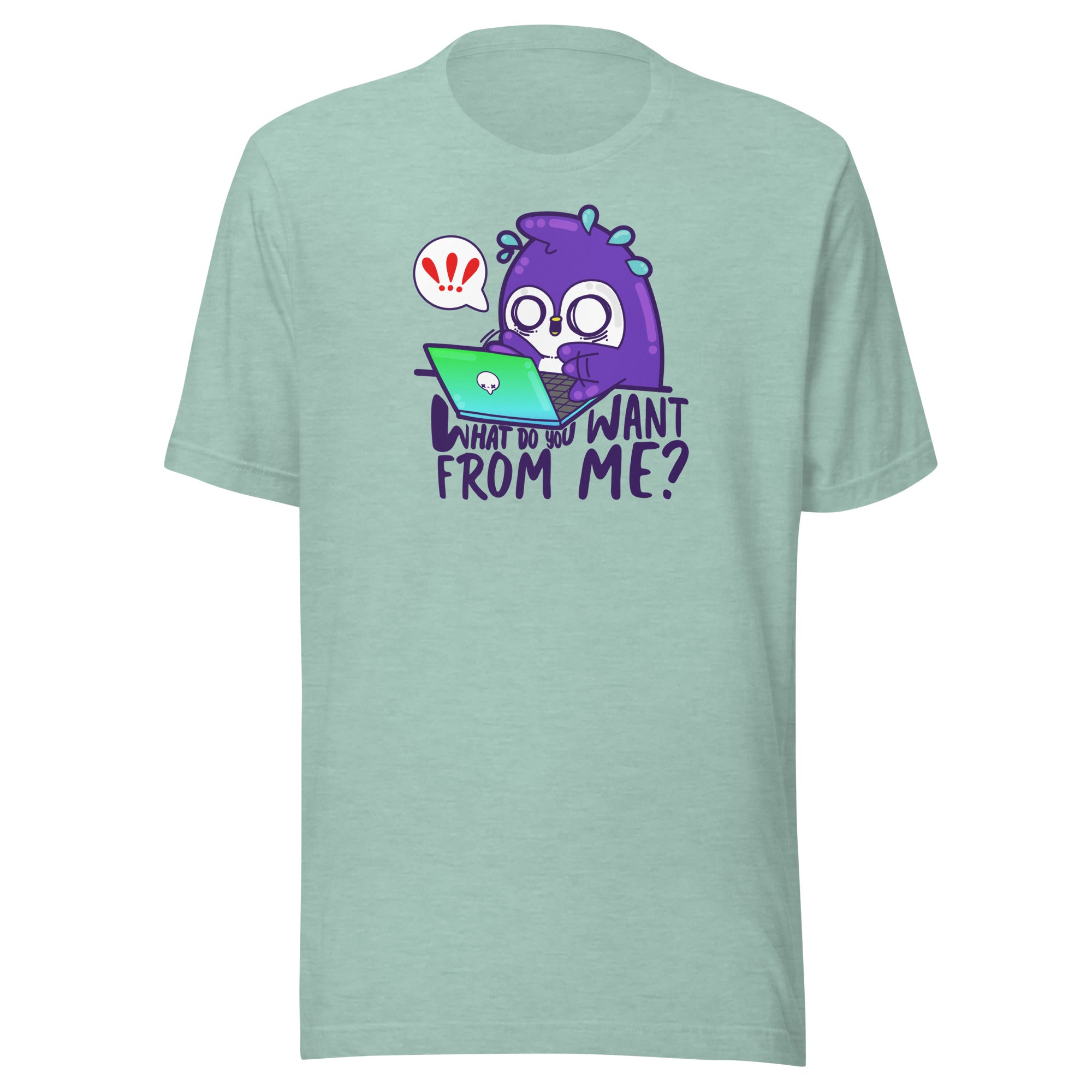 WHAT DO YOU WANT FROM ME - Tee - ChubbleGumLLC