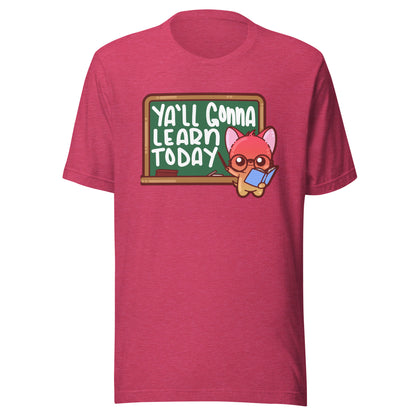 YALL GONNA LEARN TODAY - Tee - ChubbleGumLLC