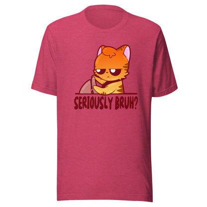 SERIOUSLY BRUH - Tee - ChubbleGumLLC