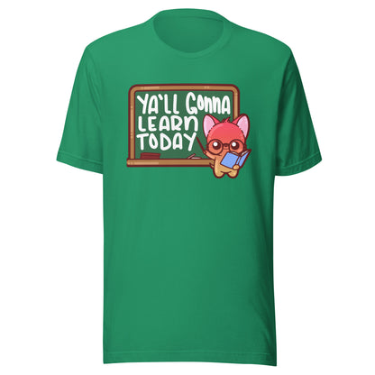 YALL GONNA LEARN TODAY - Tee - ChubbleGumLLC