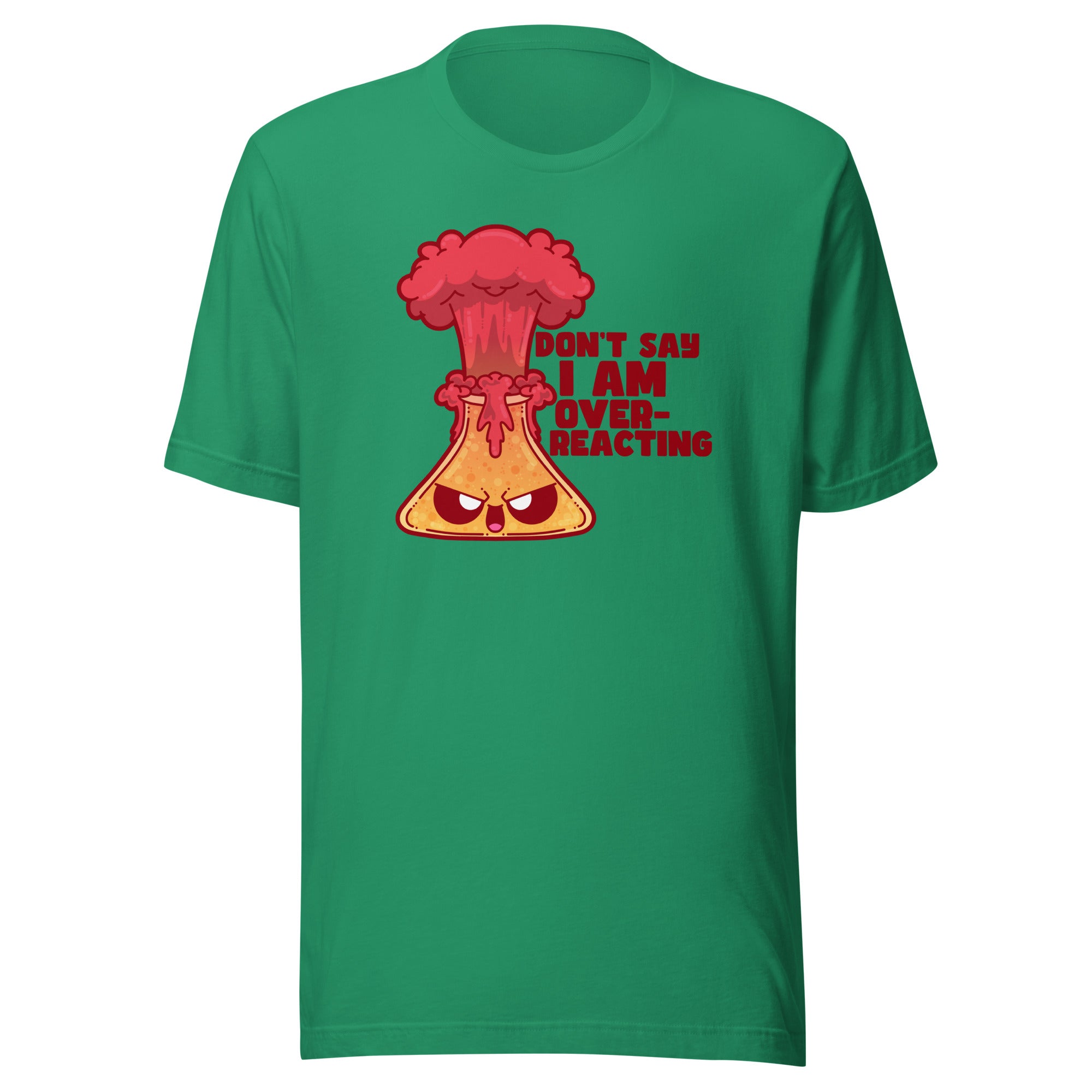 DONT SAY IM OVERREACTING - Tee - ChubbleGumLLC