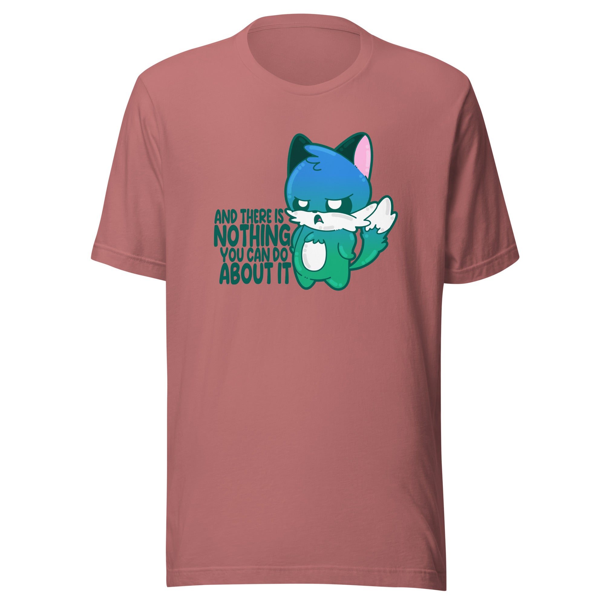 AND THERES NOTHING YOU CAN DO ABOUT IT - Tee - ChubbleGumLLC