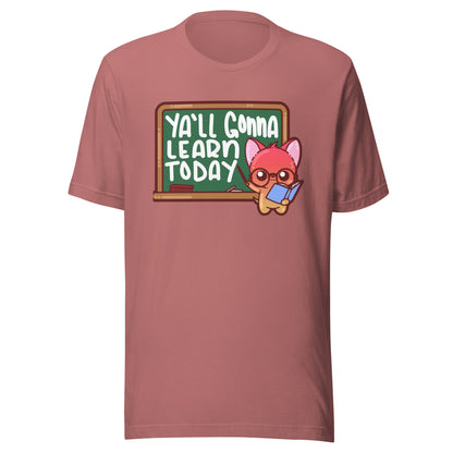 YALL GONNA LEARN TODAY - Tee - ChubbleGumLLC