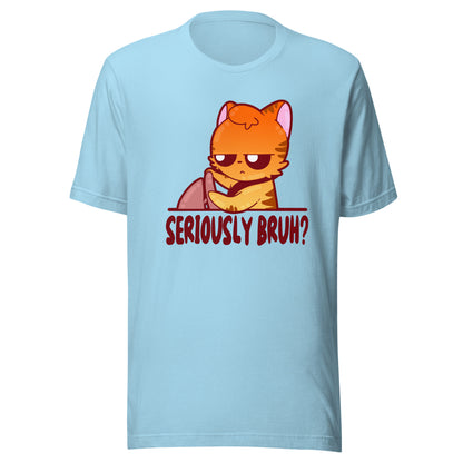 SERIOUSLY BRUH - Tee - ChubbleGumLLC