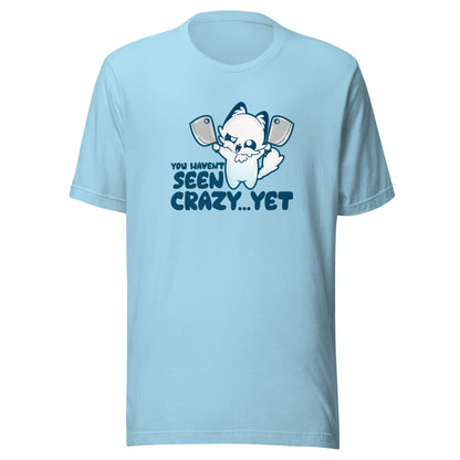 YOU HAVENT SEEN CRAZY… YET - Tee - ChubbleGumLLC