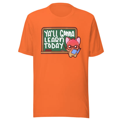 YALL GONNA LEARN TODAY - Tee - ChubbleGumLLC