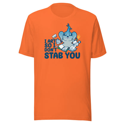 I ART SO I DONT STAB YOU - Tee