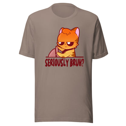 SERIOUSLY BRUH - Tee - ChubbleGumLLC