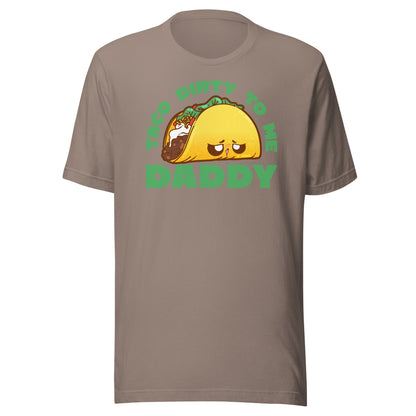 TACO DIRTY TO ME DADDY - Tee - ChubbleGumLLC