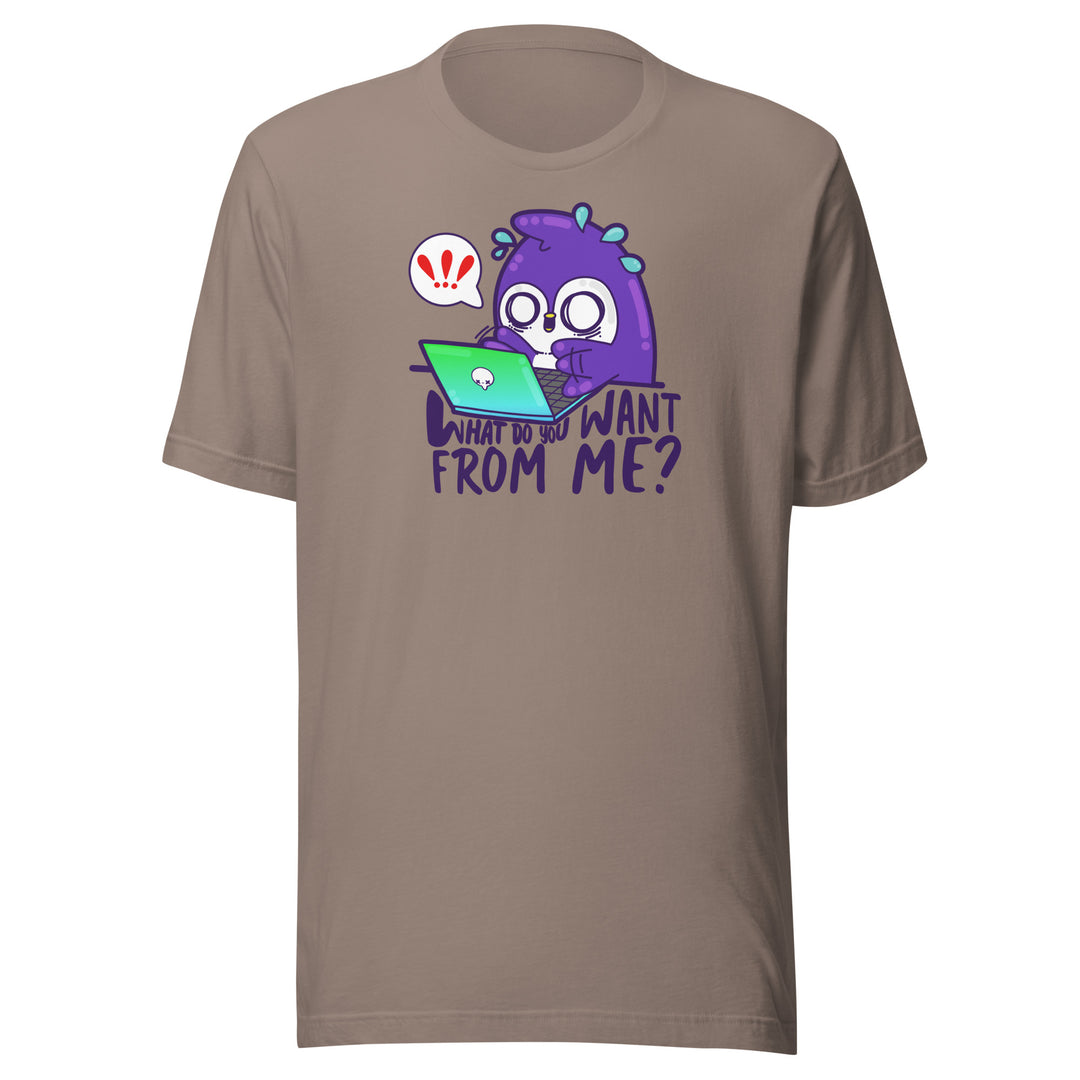 WHAT DO YOU WANT FROM ME - Tee - ChubbleGumLLC