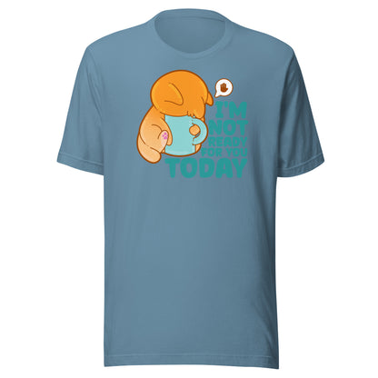 IM NOT READY FOR YOU TODAY - Tee - ChubbleGumLLC