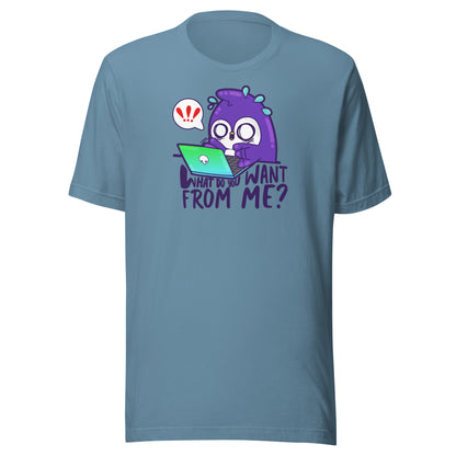 WHAT DO YOU WANT FROM ME - Tee - ChubbleGumLLC