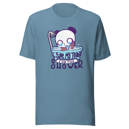 I SAVE MY TEARS FOR THE SHOWER - Tee - ChubbleGumLLC