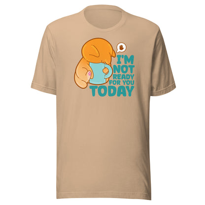 IM NOT READY FOR YOU TODAY - Tee - ChubbleGumLLC