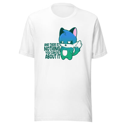 AND THERES NOTHING YOU CAN DO ABOUT IT - Tee - ChubbleGumLLC