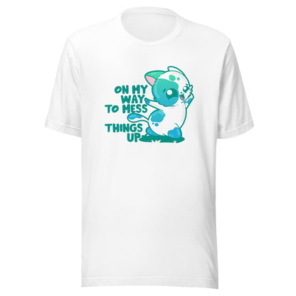 ON MY WAY TO MESS THING UP - Tee - ChubbleGumLLC