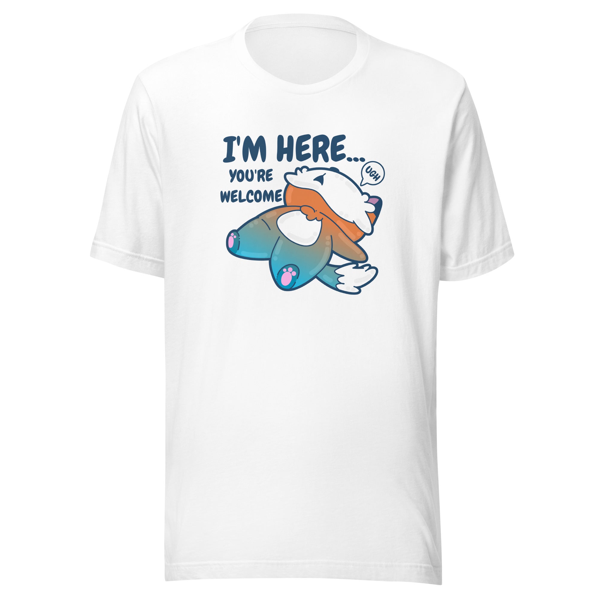 IM HERE YOURE WELCOME - Tee - ChubbleGumLLC