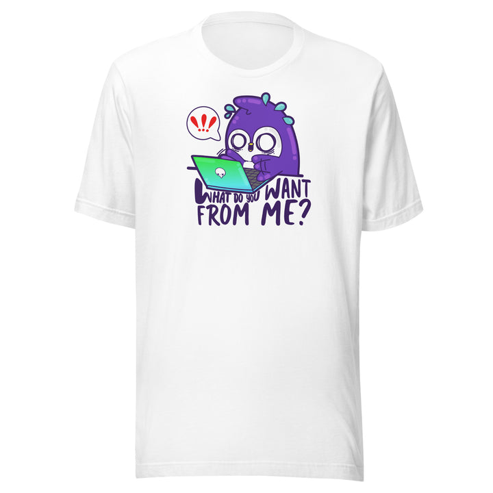 WHAT DO YOU WANT FROM ME - Tee - ChubbleGumLLC
