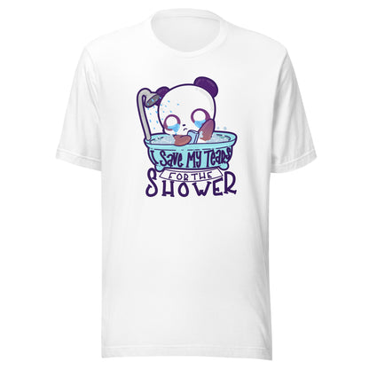 I SAVE MY TEARS FOR THE SHOWER - Tee - ChubbleGumLLC