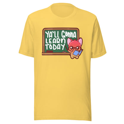 YALL GONNA LEARN TODAY - Tee - ChubbleGumLLC