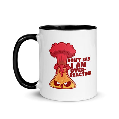 DONT SAY IM OVERREACTING - Mug with Color Inside - ChubbleGumLLC