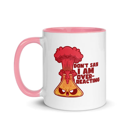 DONT SAY IM OVERREACTING - Mug with Color Inside - ChubbleGumLLC