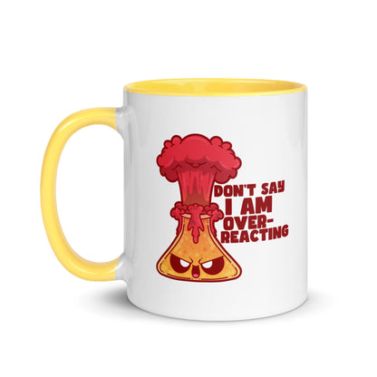 DONT SAY IM OVERREACTING - Mug with Color Inside - ChubbleGumLLC