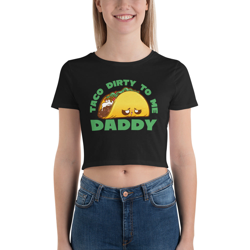 TACO DIRTY TO ME DADDY - Cropped Tee - ChubbleGumLLC