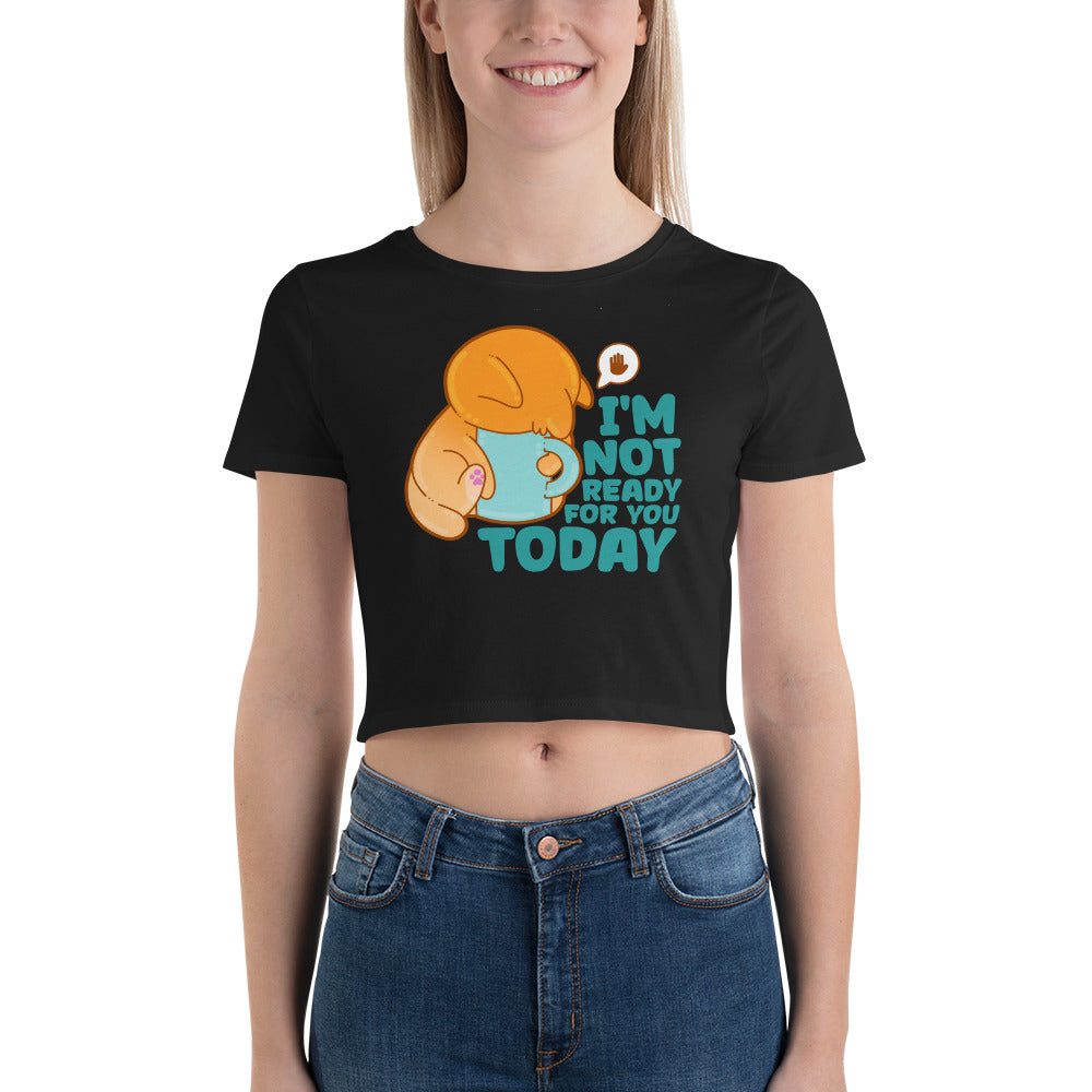 IM NOT READY FOR YOU TODAY - Cropped Tee - ChubbleGumLLC