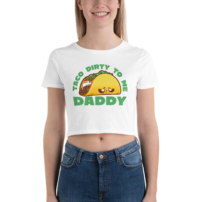 TACO DIRTY TO ME DADDY - Cropped Tee - ChubbleGumLLC