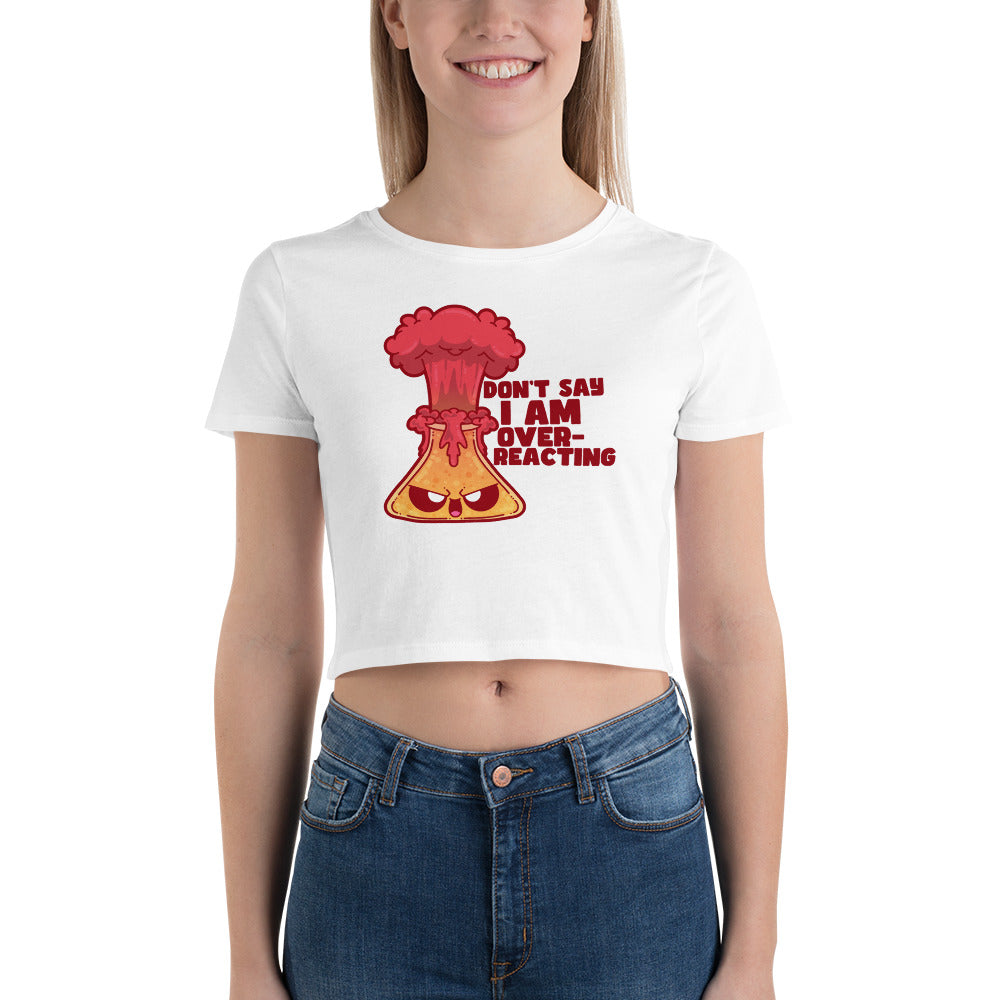 DONT SAY IM OVERREACTING - Cropped Tee - ChubbleGumLLC