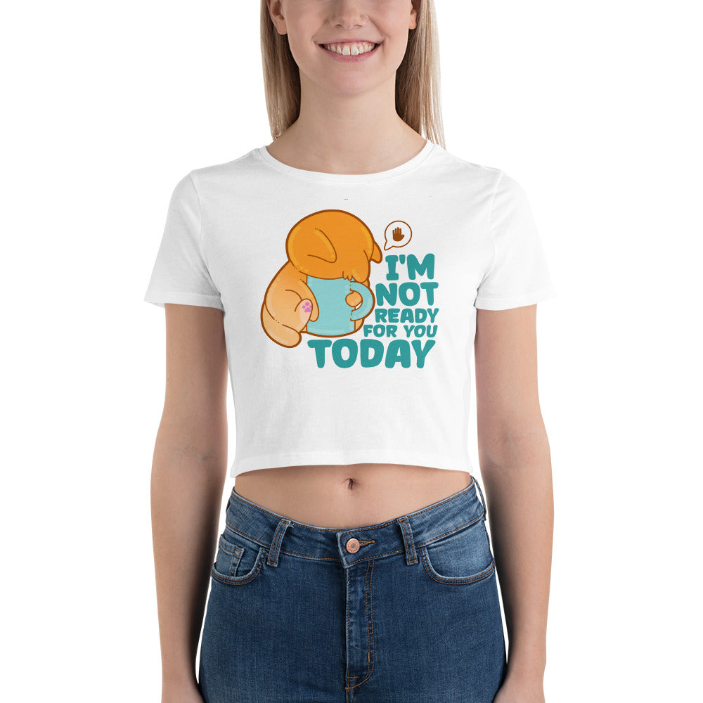 IM NOT READY FOR YOU TODAY - Cropped Tee - ChubbleGumLLC